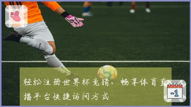 轻松注册世界杯竞猜，畅享体育直播平台快捷访问方式