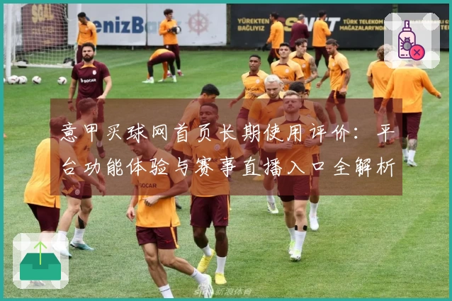 意甲买球网首页长期使用评价：平台功能体验与赛事直播入口全解析