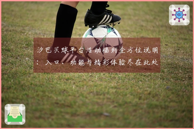 沙巴买球平台活动福利全方位说明：入口、功能与精彩体验尽在此处