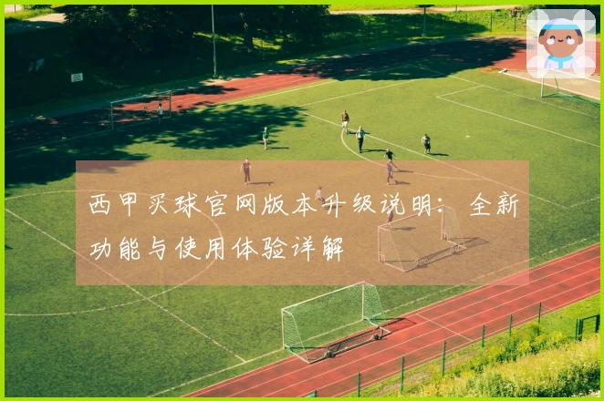 西甲买球官网版本升级说明：全新功能与使用体验详解